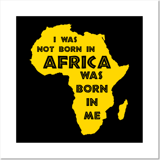 I Was Not Born In Africa, Africa Was Born In Me, Black History, Africa, African American Wall Art by UrbanLifeApparel